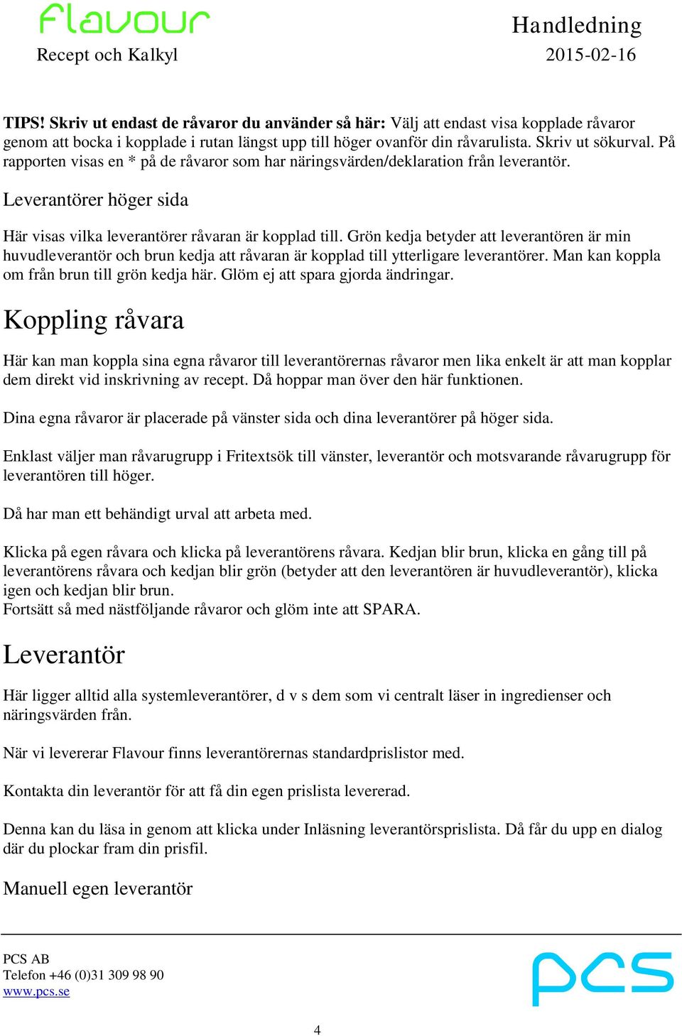 Grön kedja betyder att leverantören är min huvudleverantör och brun kedja att råvaran är kopplad till ytterligare leverantörer. Man kan koppla om från brun till grön kedja här.