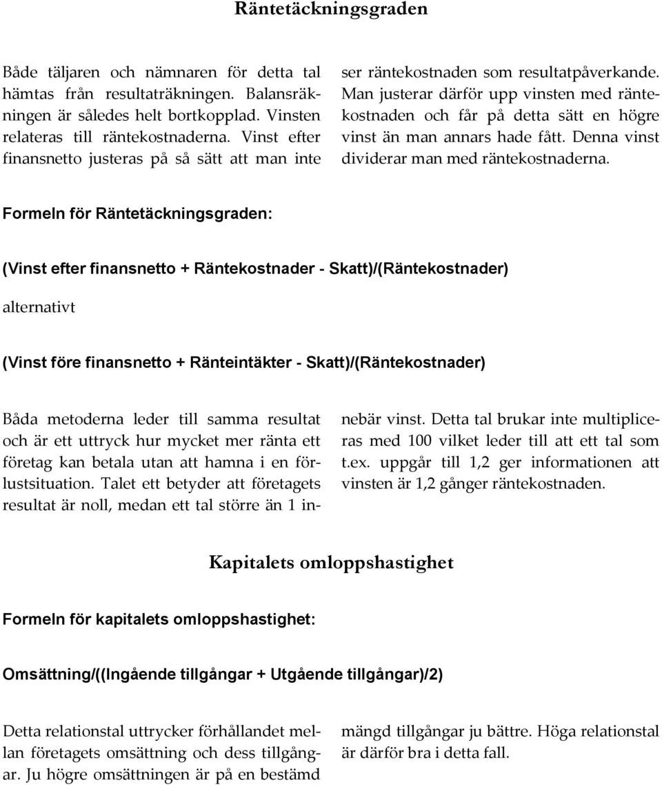 Man justerar därför upp vinsten med räntekostnaden och får på detta sätt en högre vinst än man annars hade fått. Denna vinst dividerar man med räntekostnaderna.