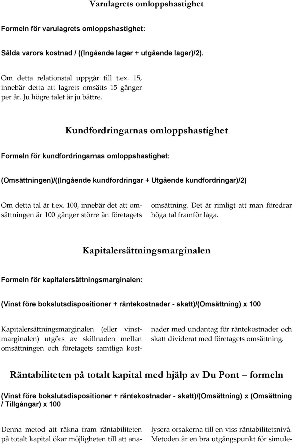 Kundfordringarnas omloppshastighet Formeln för kundfordringarnas omloppshastighet: (Omsättningen)/((Ingående kundfordringar + Utgående kundfordringar)/2) Om detta tal är t.ex.