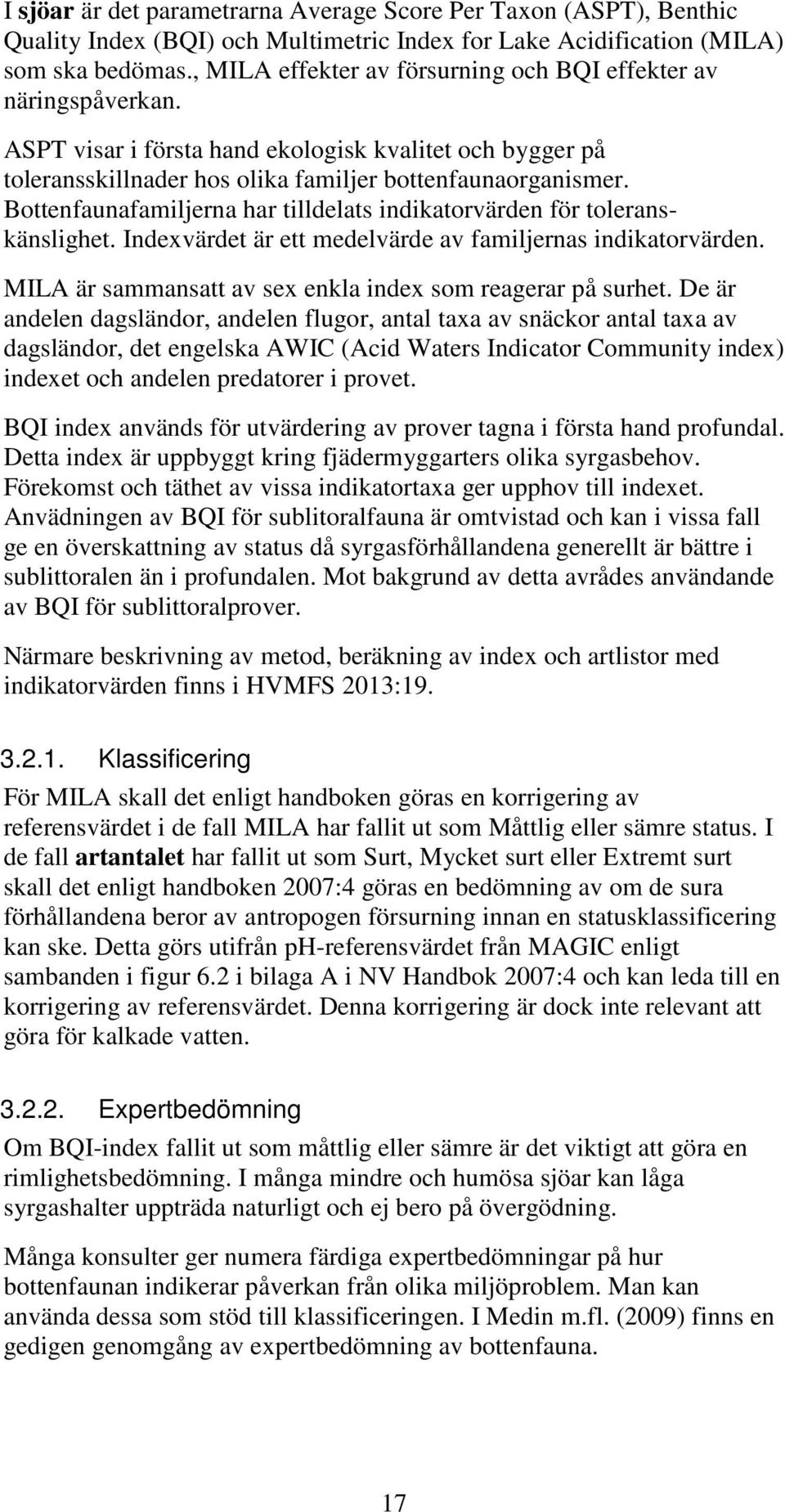 Bottenfaunafamiljerna har tilldelats indikatorvärden för toleranskänslighet. Indexvärdet är ett medelvärde av familjernas indikatorvärden. MILA är sammansatt av sex enkla index som reagerar på surhet.