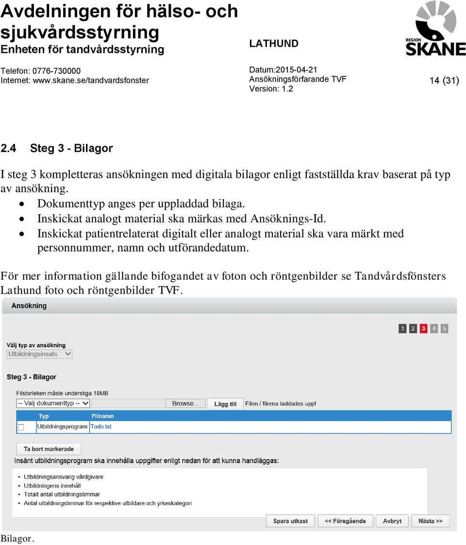 ansökning. Dokumenttyp anges per uppladdad bilaga. Inskickat analogt material ska märkas med Ansöknings-Id.