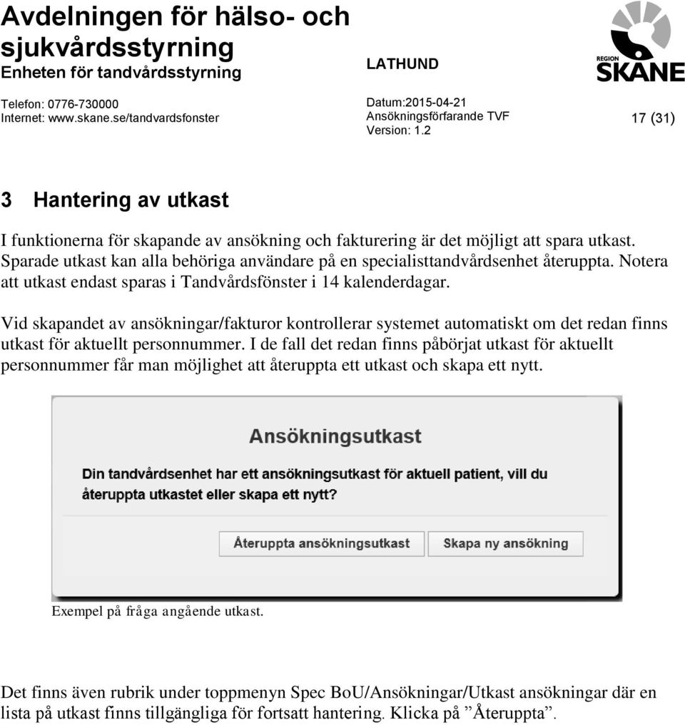 Vid skapandet av ansökningar/fakturor kontrollerar systemet automatiskt om det redan finns utkast för aktuellt personnummer.