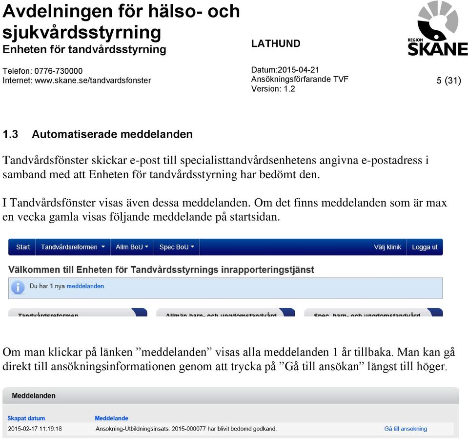 samband med att har bedömt den. I Tandvårdsfönster visas även dessa meddelanden.