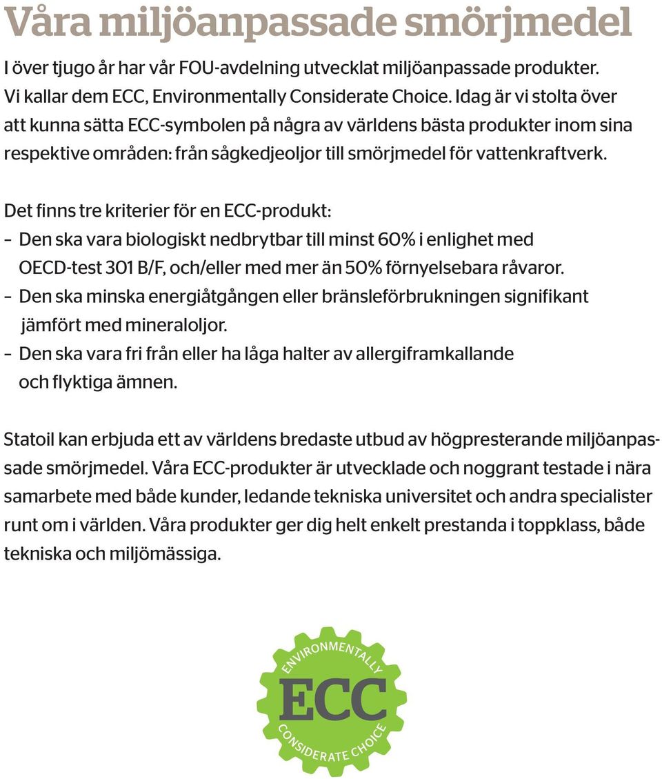 Det finns tre kriterier för en ECC-produkt: Den ska vara biologiskt nedbrytbar till minst 60% i enlighet med OECD-test 301 B/F, och/eller med mer än 50% förnyelsebara råvaror.