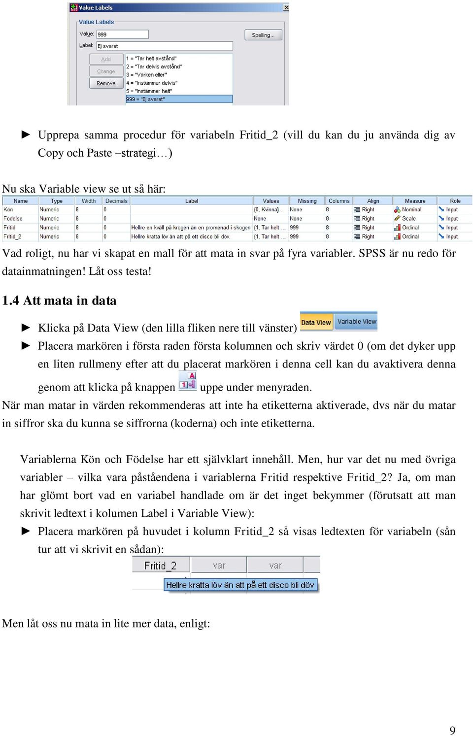 4 Att mata in data Klicka på Data View (den lilla fliken nere till vänster) Placera markören i första raden första kolumnen och skriv värdet 0 (om det dyker upp en liten rullmeny efter att du