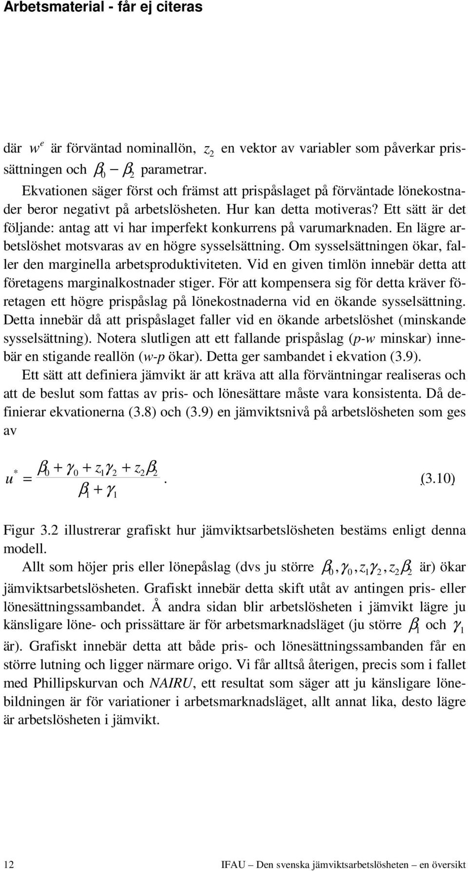 Ett sätt är det följande: antag att vi har imperfekt konkurrens på varumarknaden. En lägre arbetslöshet motsvaras av en högre sysselsättning.