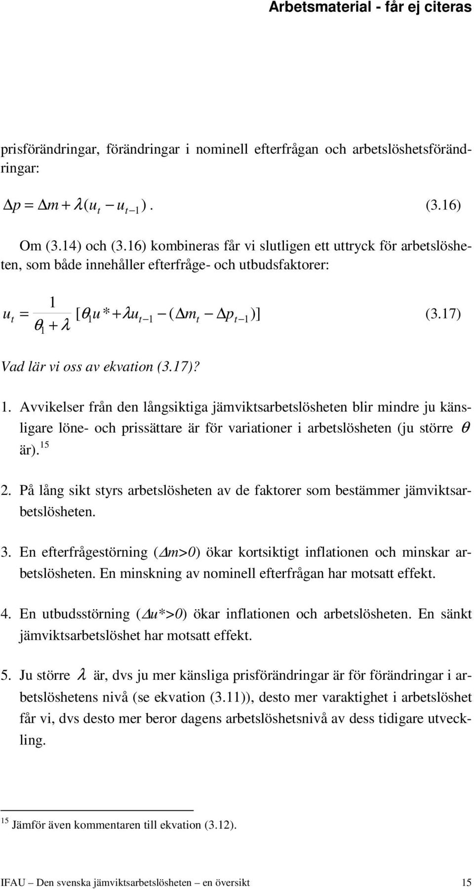 17)? 1. Avvikelser från den långsiktiga jämviktsarbetslösheten blir mindre ju känsligare löne- och prissättare är för variationer i arbetslösheten (ju större θ är). 15 2.