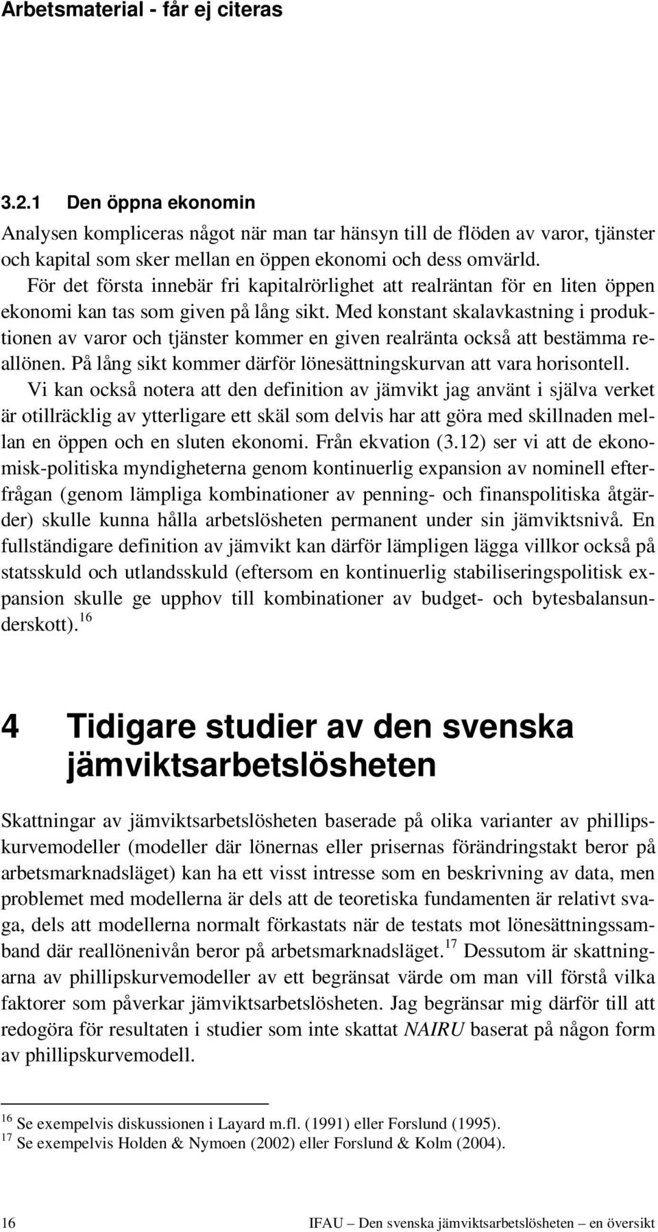 Med konstant skalavkastning i produktionen av varor och tjänster kommer en given realränta också att bestämma reallönen. På lång sikt kommer därför lönesättningskurvan att vara horisontell.