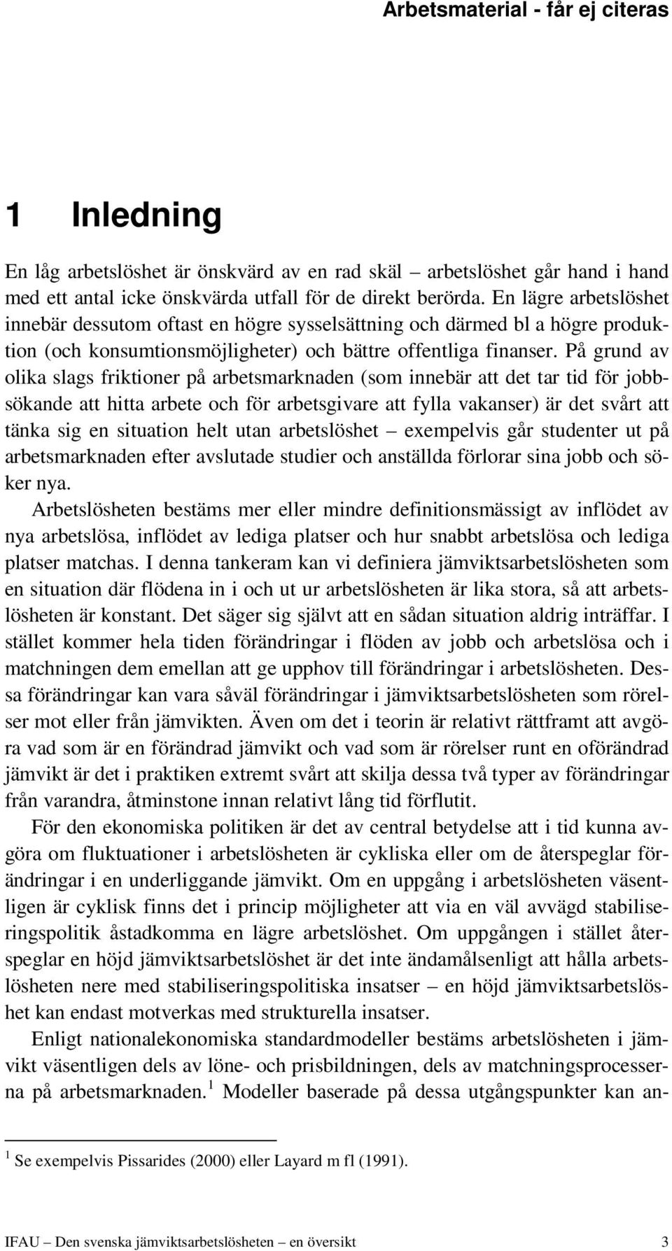 På grund av olika slags friktioner på arbetsmarknaden (som innebär att det tar tid för jobbsökande att hitta arbete och för arbetsgivare att fylla vakanser) är det svårt att tänka sig en situation