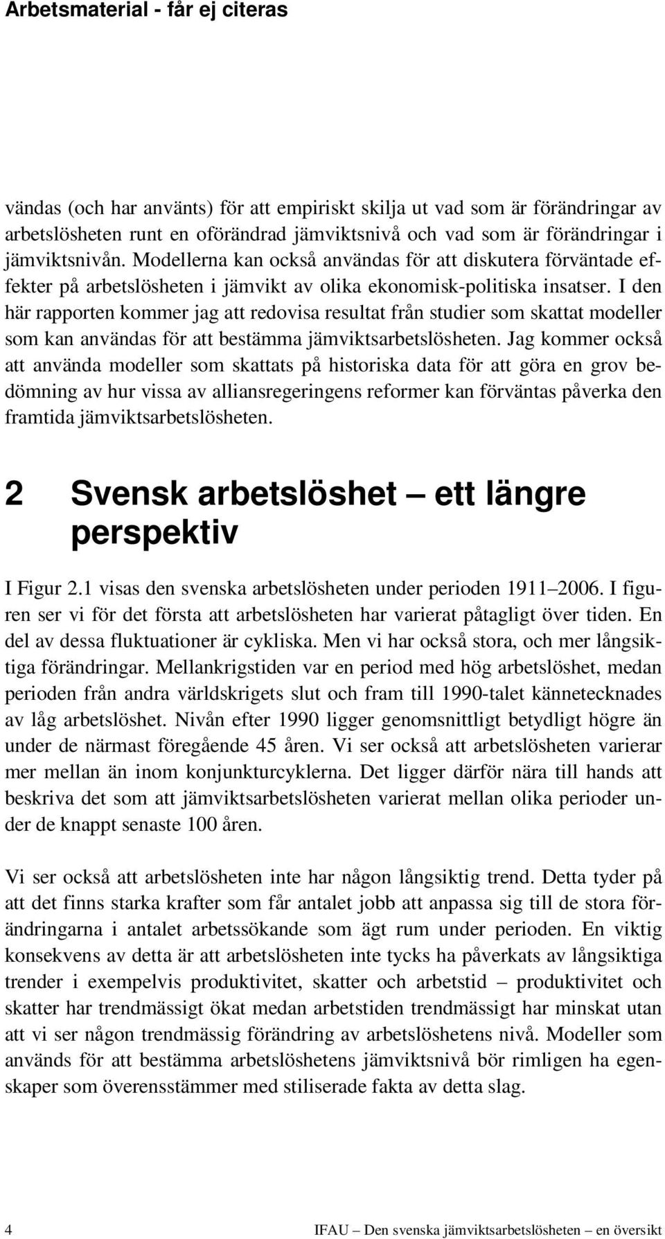 I den här rapporten kommer jag att redovisa resultat från studier som skattat modeller som kan användas för att bestämma jämviktsarbetslösheten.