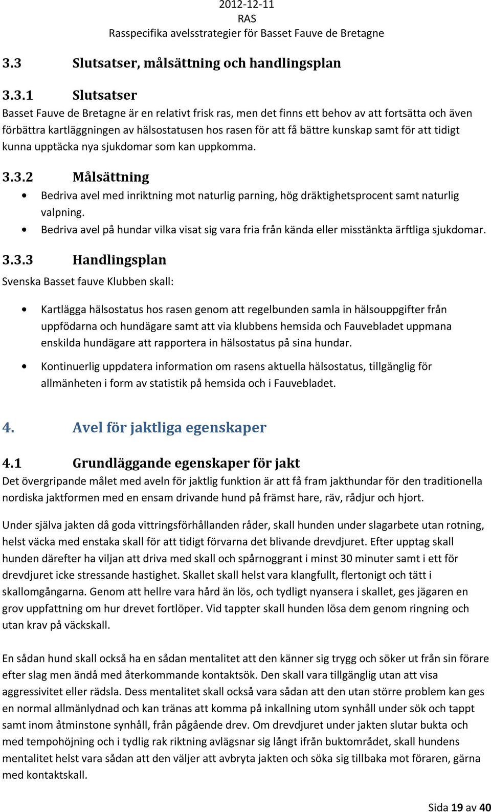 3.2 Målsättning Bedriva avel med inriktning mot naturlig parning, hög dräktighetsprocent samt naturlig valpning.