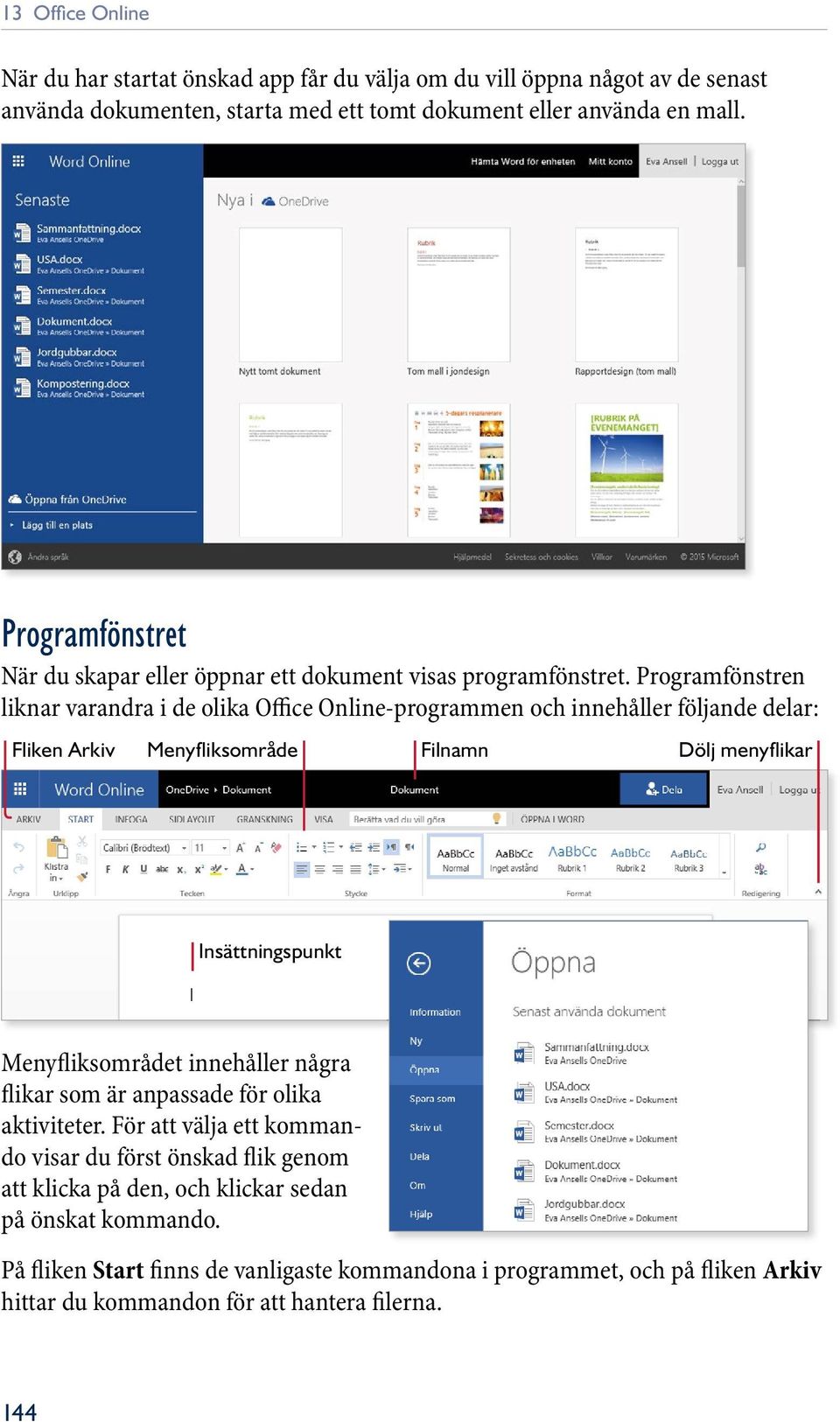 Programfönstren liknar varandra i de olika Office Online-programmen och innehåller följande delar: Fliken Arkiv Menyfl iksområde Filnamn Dölj menyfl ikar Insättningspunkt