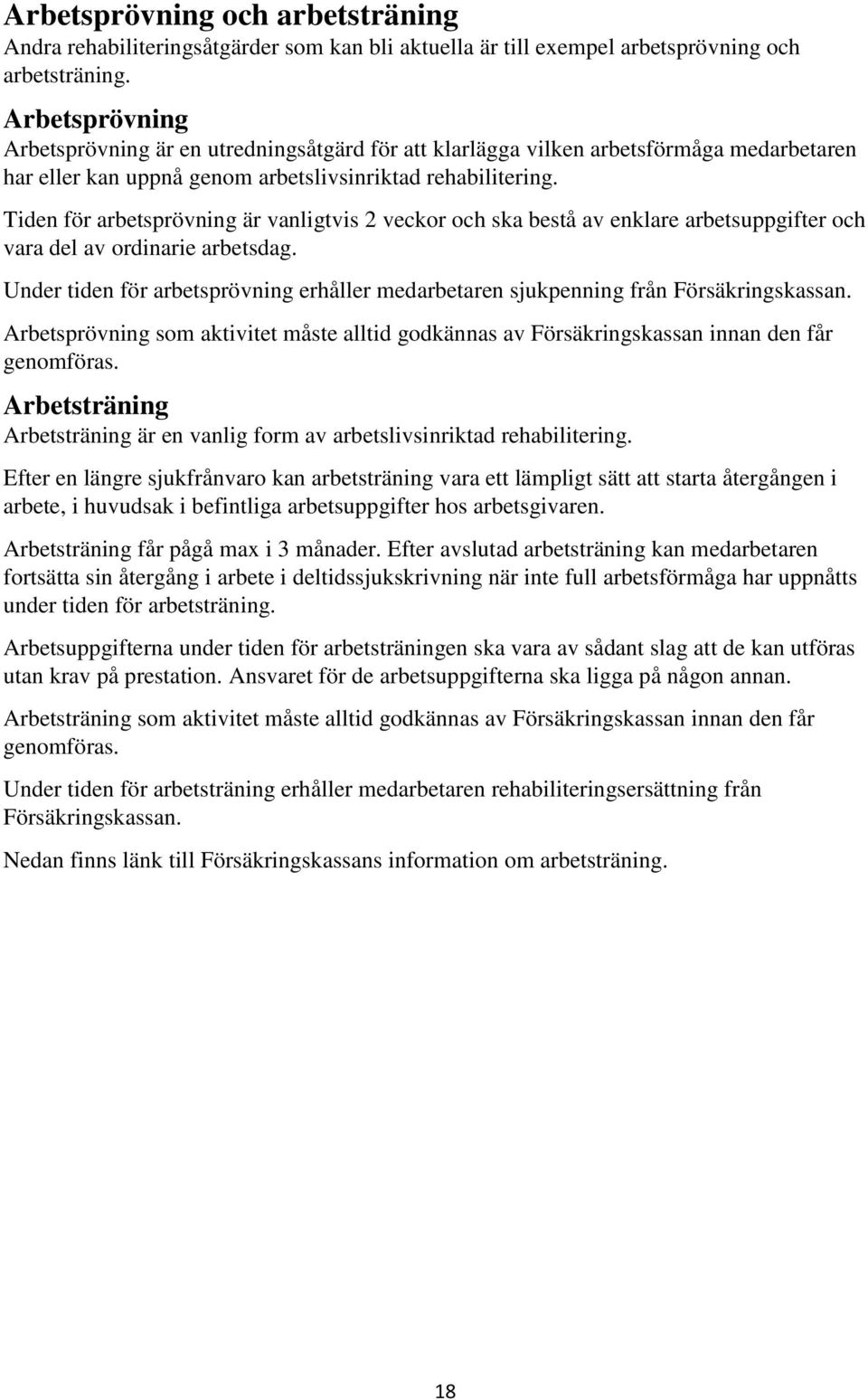 Tiden för arbetsprövning är vanligtvis 2 veckor och ska bestå av enklare arbetsuppgifter och vara del av ordinarie arbetsdag.