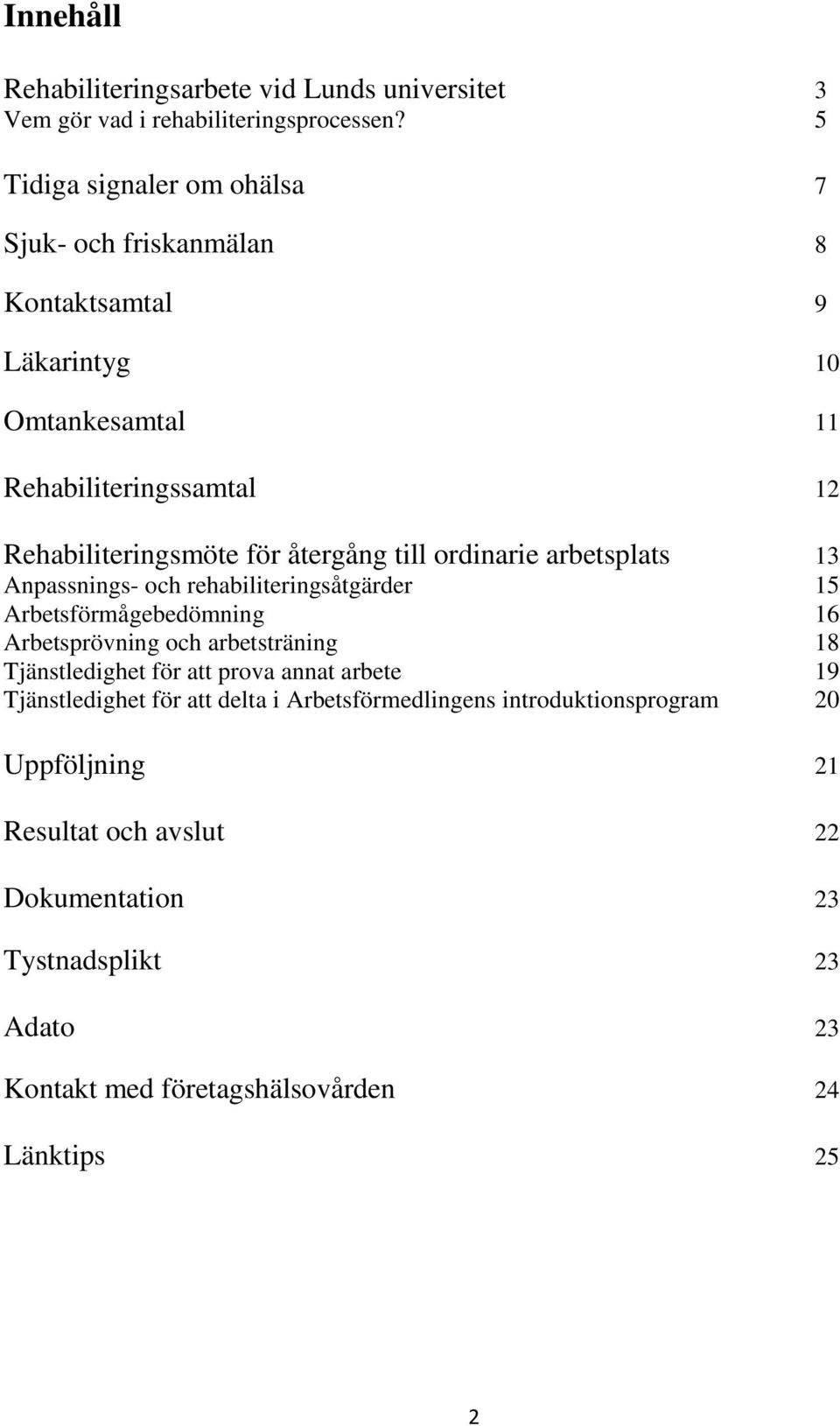 till ordinarie arbetsplats 13 Anpassnings- och rehabiliteringsåtgärder 15 Arbetsförmågebedömning 16 Arbetsprövning och arbetsträning 18 Tjänstledighet för att