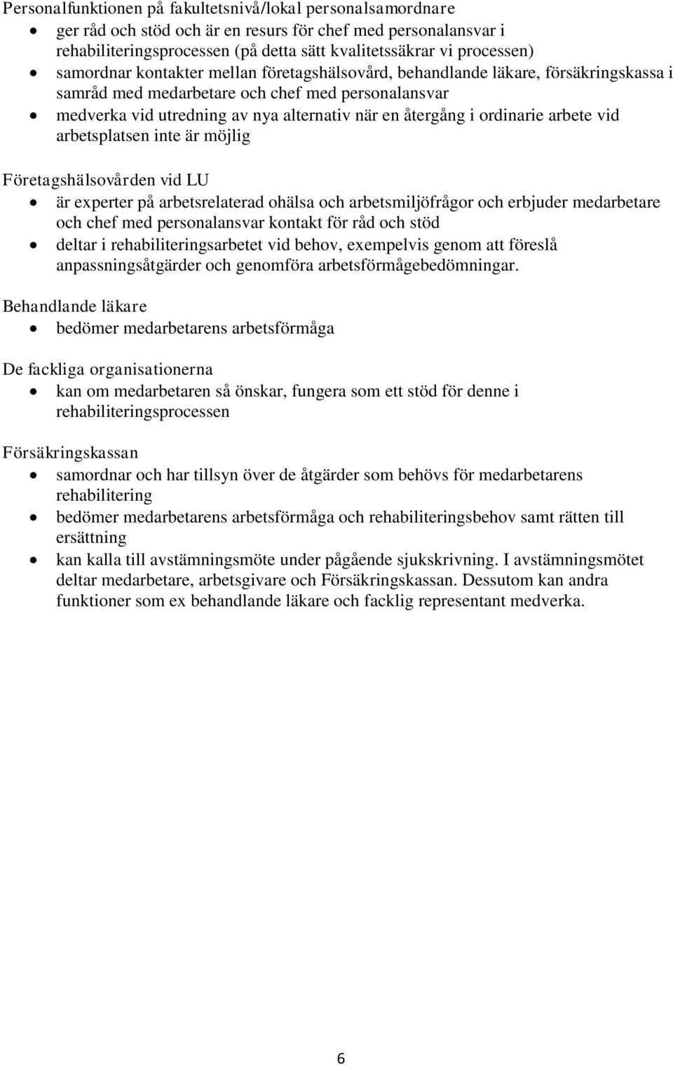 ordinarie arbete vid arbetsplatsen inte är möjlig Företagshälsovården vid LU är experter på arbetsrelaterad ohälsa och arbetsmiljöfrågor och erbjuder medarbetare och chef med personalansvar kontakt