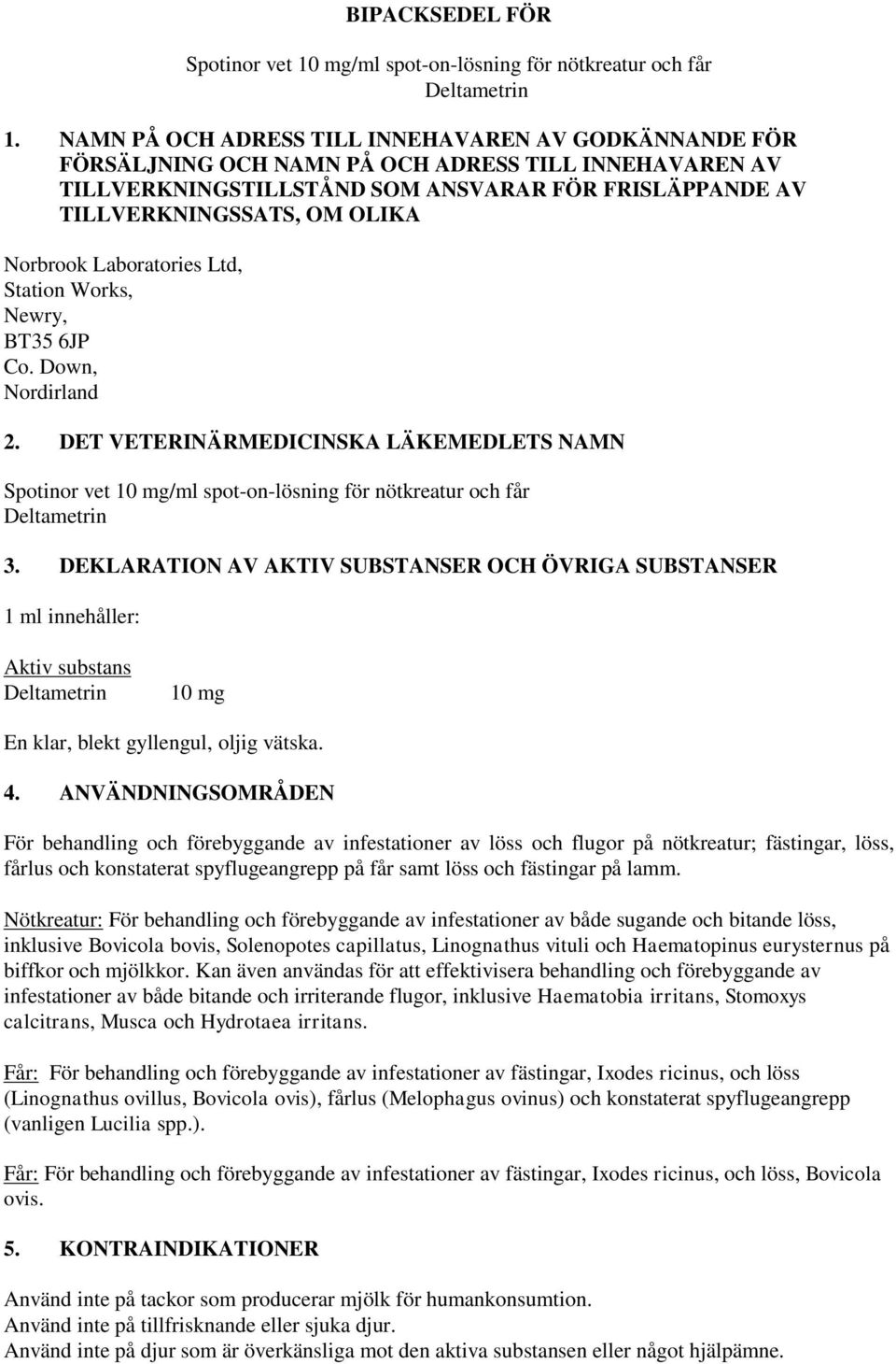 Norbrook Laboratories Ltd, Station Works, Newry, BT35 6JP Co. Down, Nordirland 2. DET VETERINÄRMEDICINSKA LÄKEMEDLETS NAMN Spotinor vet 10 mg/ml spot-on-lösning för nötkreatur och får 3.