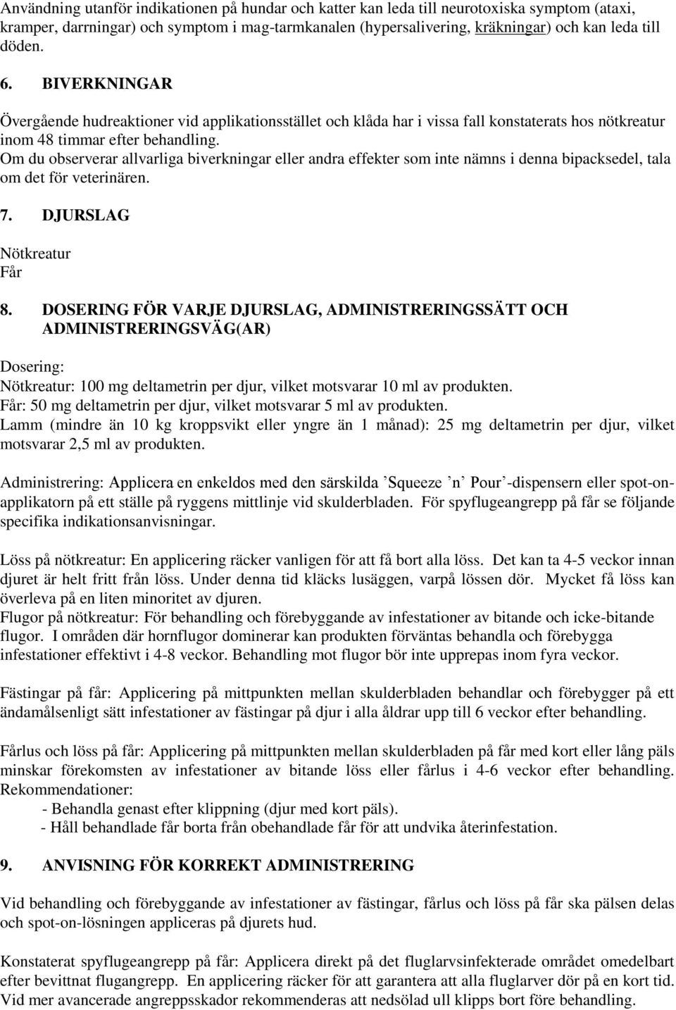 Om du observerar allvarliga biverkningar eller andra effekter som inte nämns i denna bipacksedel, tala om det för veterinären. 7. DJURSLAG Nötkreatur Får 8.
