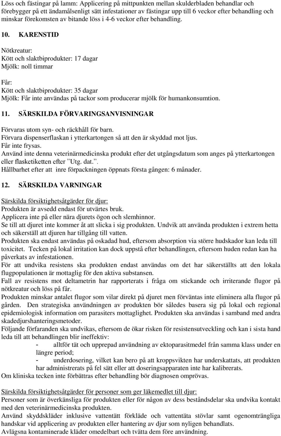 KARENSTID Nötkreatur: Kött och slaktbiprodukter: 17 dagar Mjölk: noll timmar Får: Kött och slaktbiprodukter: 35 dagar Mjölk: Får inte användas på tackor som producerar mjölk för humankonsumtion. 11.