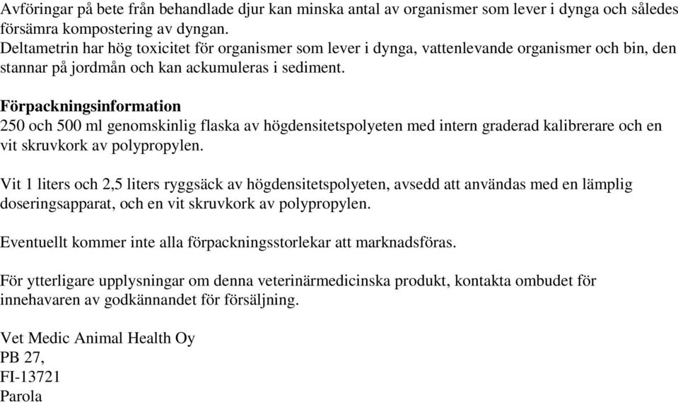 Förpackningsinformation 250 och 500 ml genomskinlig flaska av högdensitetspolyeten med intern graderad kalibrerare och en vit skruvkork av polypropylen.
