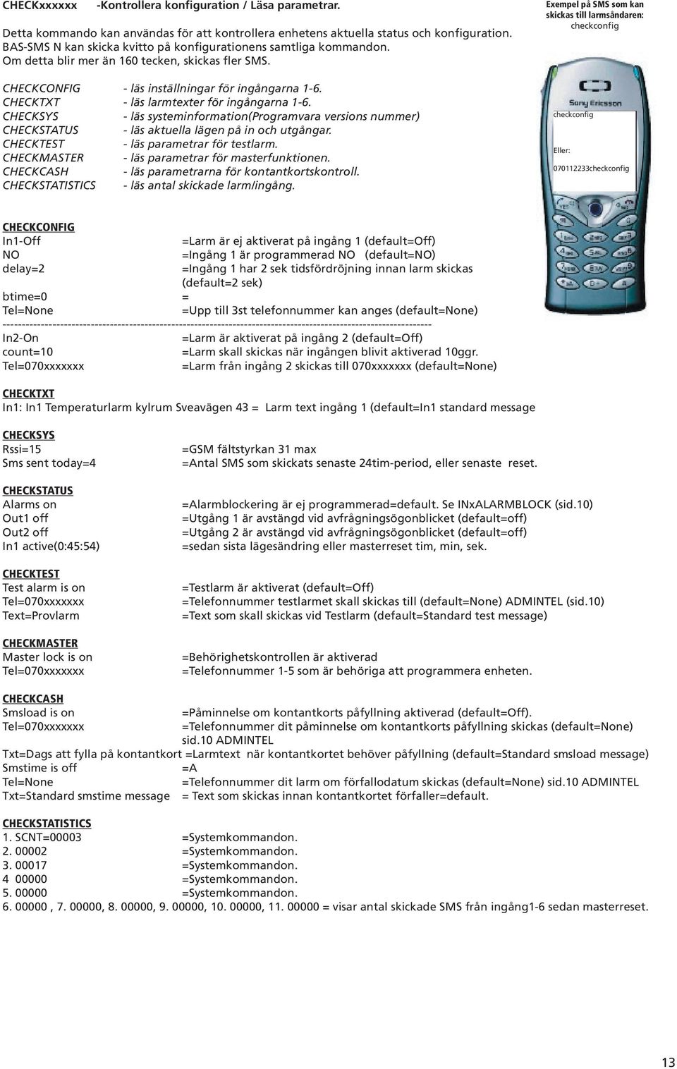 CHECKTXT - läs larmtexter för ingångarna 1-6. CHECKSYS - läs systeminformation(programvara versions nummer) CHECKSTATUS - läs aktuella lägen på in och utgångar.