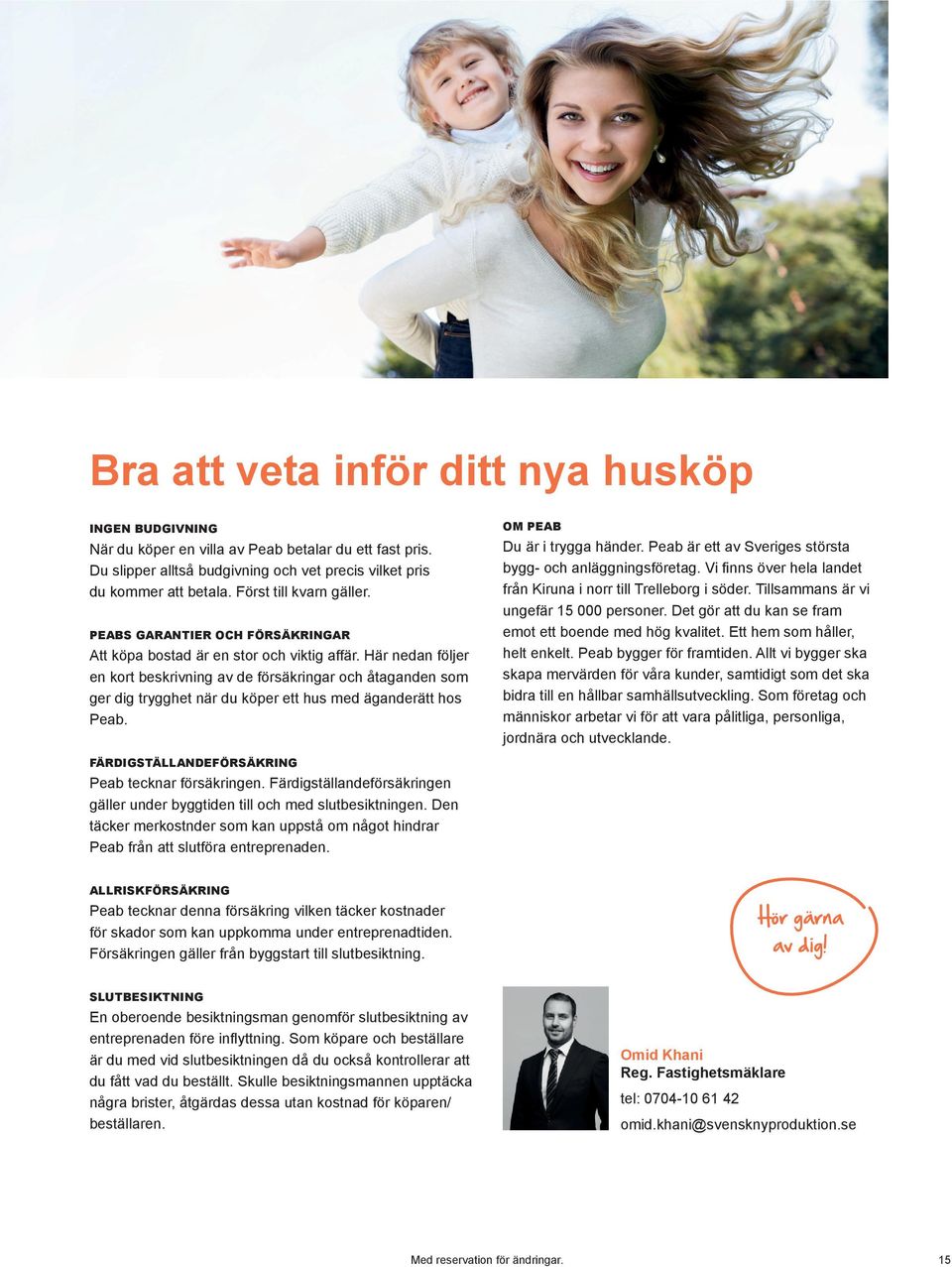 Här nedan följer en kort beskrivning av de försäkringar och åtaganden som ger dig trygghet när du köper ett hus med äganderätt hos Peab. OM PEAB Du är i trygga händer.