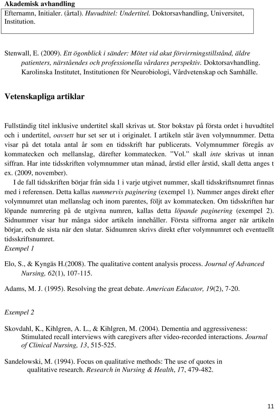 Karolinska Institutet, Institutionen för Neurobiologi, Vårdvetenskap och Samhälle. Vetenskapliga artiklar Fullständig titel inklusive undertitel skall skrivas ut.