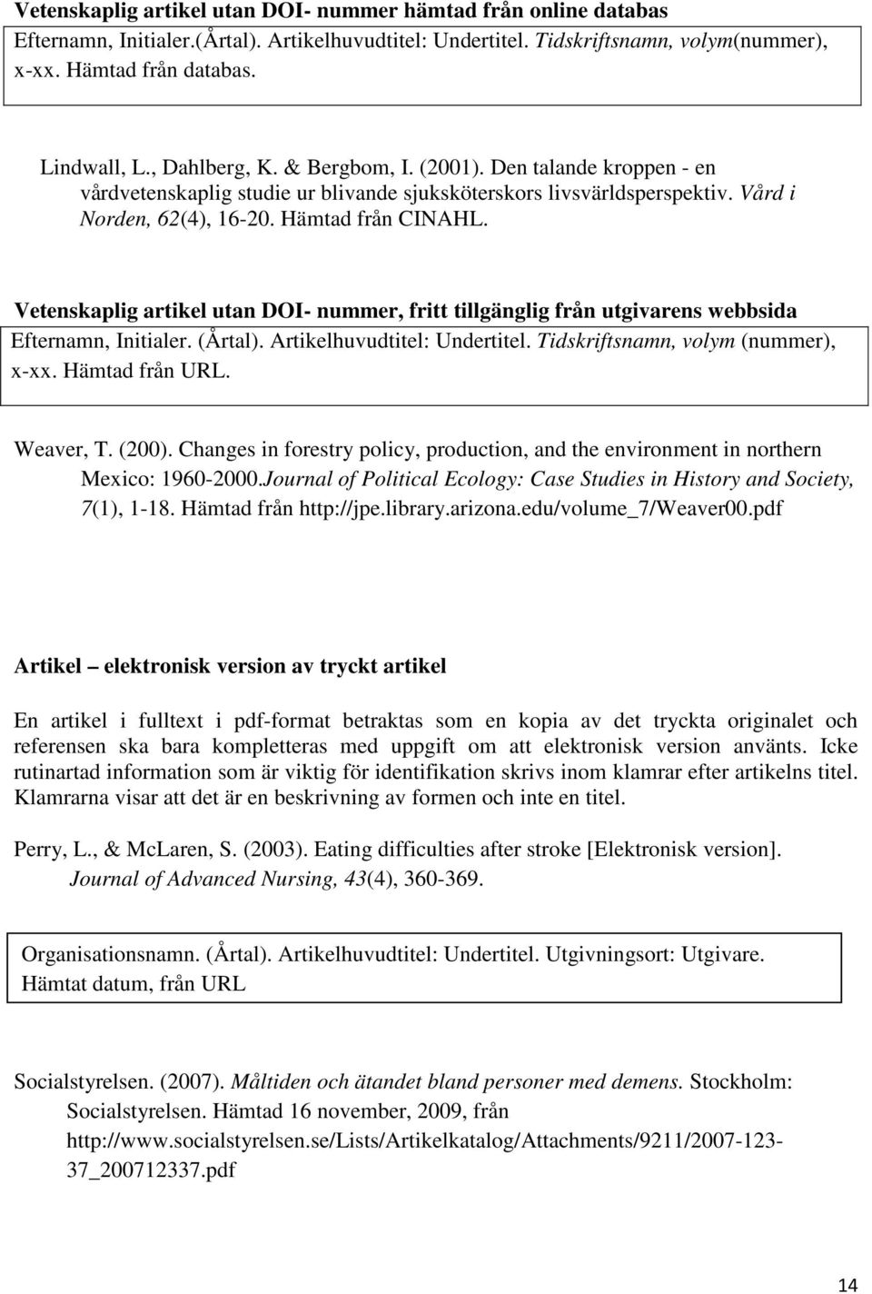 Vetenskaplig artikel utan DOI- nummer, fritt tillgänglig från utgivarens webbsida Efternamn, Initialer. (Årtal). Artikelhuvudtitel: Undertitel. Tidskriftsnamn, volym (nummer), x-xx. Hämtad från URL.