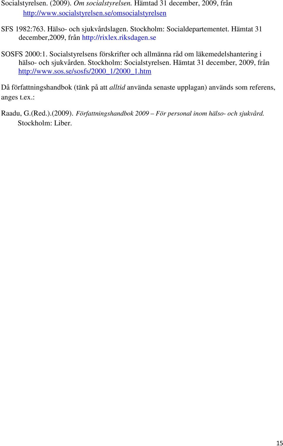 Socialstyrelsens förskrifter och allmänna råd om läkemedelshantering i hälso- och sjukvården. Stockholm: Socialstyrelsen. Hämtat 31 december, 2009, från http://www.sos.