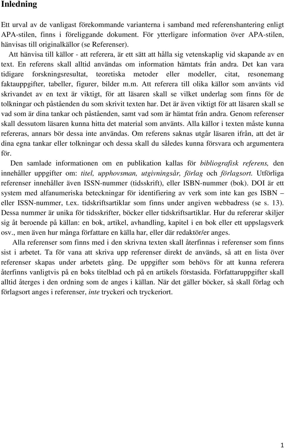En referens skall alltid användas om information hämtats från andra.