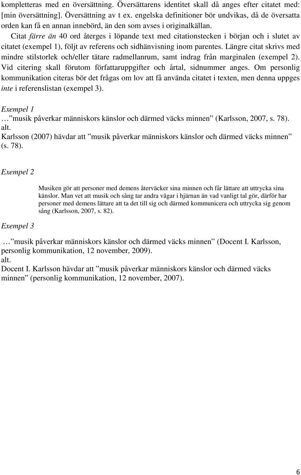 Citat färre än 40 ord återges i löpande text med citationstecken i början och i slutet av citatet (exempel 1), följt av referens och sidhänvisning inom parentes.