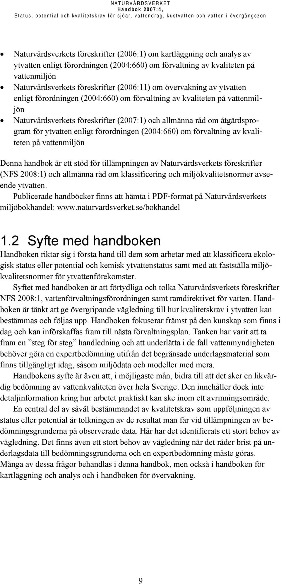 vattenmiljön Naturvårdsverkets föreskrifter (2007:1) och allmänna råd om åtgärdsprogram för ytvatten enligt förordningen (2004:660) om förvaltning av kvaliteten på vattenmiljön Denna handbok är ett