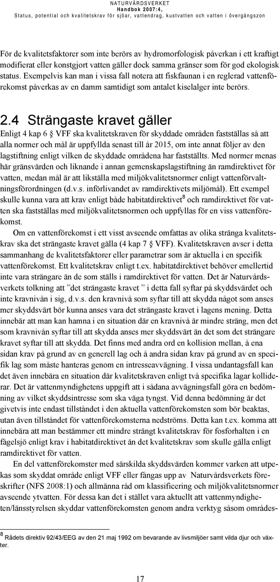 Exempelvis kan man i vissa fall notera att fiskfaunan i en reglerad vattenförekomst påverkas av en damm samtidigt som antalet kiselalger inte berörs. 2.