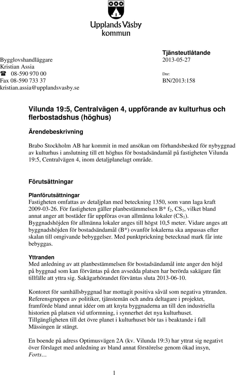 anslutning till ett höghus för bostadsändamål på fastigheten Vilunda 19:5, Centralvägen 4, inom detaljplanelagt område.