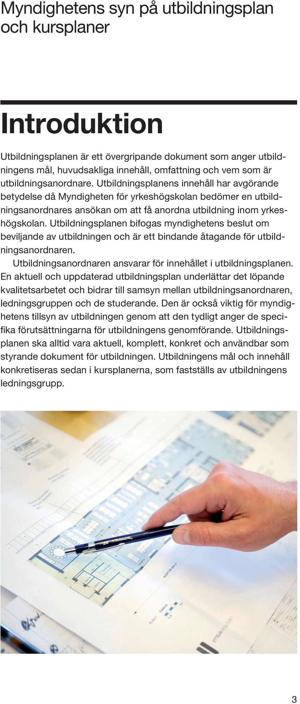 Utbildningsplanen bifogas myndighetens beslut om beviljande av utbildningen och är ett bindande åtagande för utbildningsanordnaren. Utbildningsanordnaren ansvarar för innehållet i utbildningsplanen.