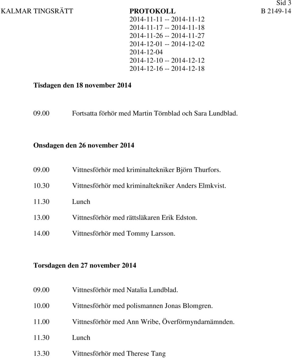 00 Vittnesförhör med rättsläkaren Erik Edston. 14.00 Vittnesförhör med Tommy Larsson. Torsdagen den 27 november 2014 09.