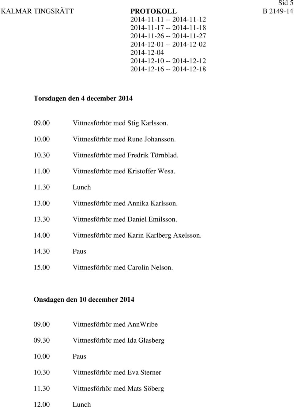 00 Vittnesförhör med Karin Karlberg Axelsson. 14.30 Paus 15.00 Vittnesförhör med Carolin Nelson. Onsdagen den 10 december 2014 09.