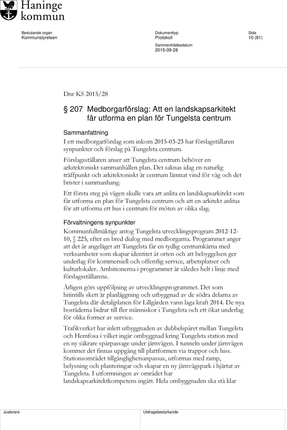 Det saknas idag en naturlig träffpunkt och arkitektoniskt är centrum lämnat vind för våg och det brister i sammanhang.