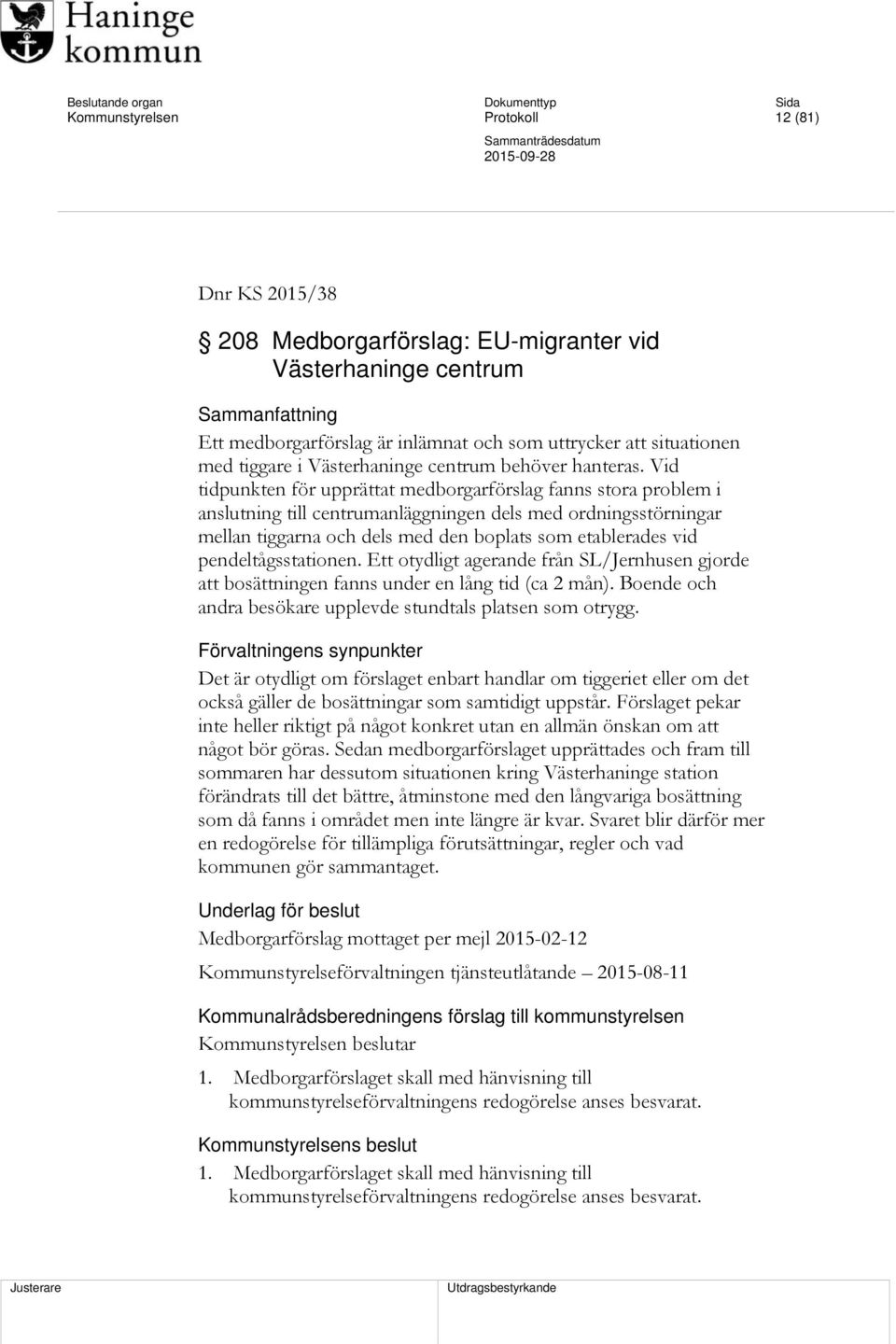 Vid tidpunkten för upprättat medborgarförslag fanns stora problem i anslutning till centrumanläggningen dels med ordningsstörningar mellan tiggarna och dels med den boplats som etablerades vid
