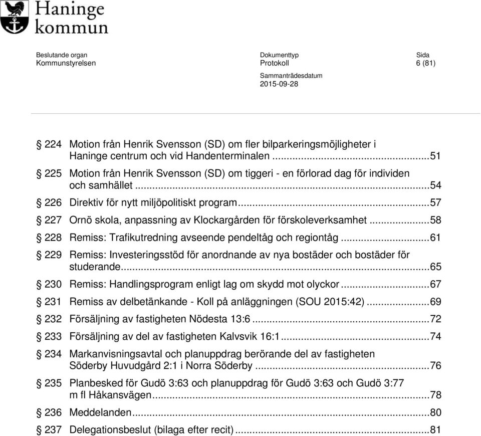 .. 57 227 Ornö skola, anpassning av Klockargården för förskoleverksamhet... 58 228 Remiss: Trafikutredning avseende pendeltåg och regiontåg.
