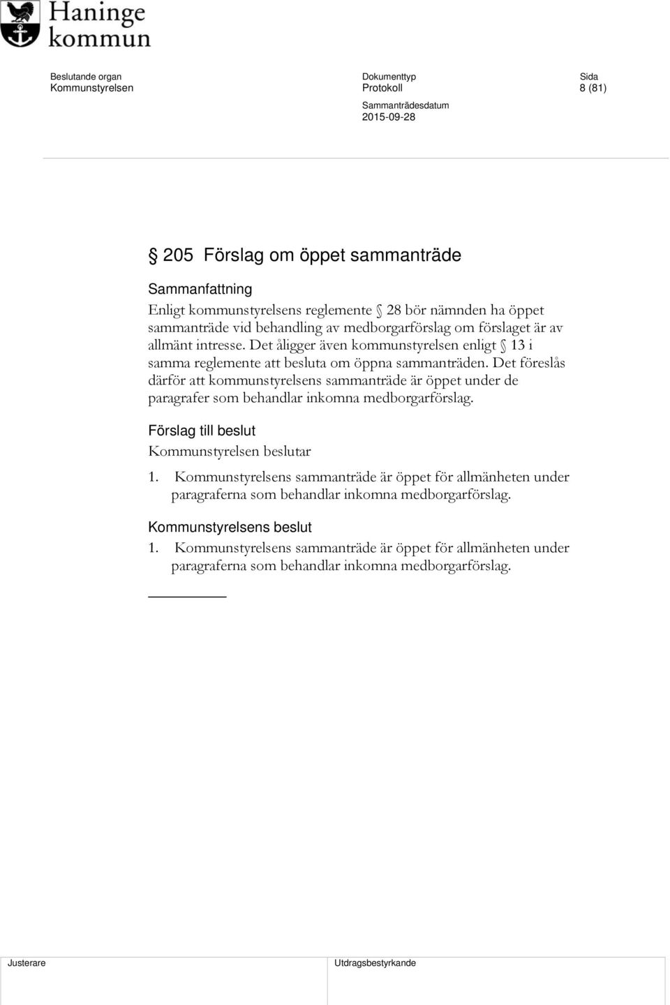 Det föreslås därför att kommunstyrelsens sammanträde är öppet under de paragrafer som behandlar inkomna medborgarförslag. Förslag till beslut Kommunstyrelsen beslutar 1.