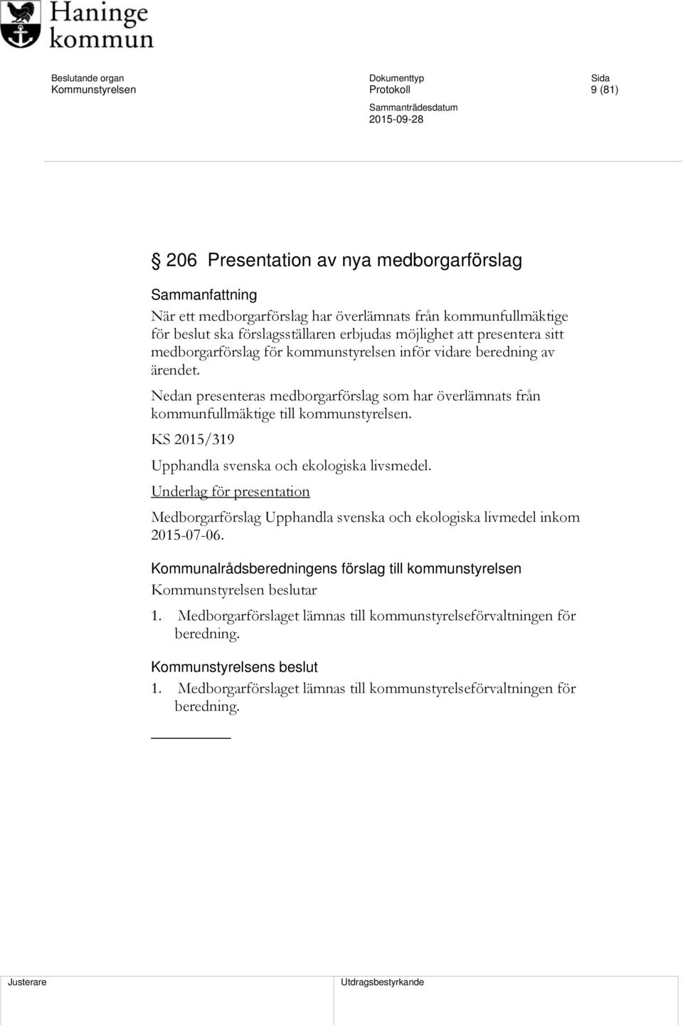 Nedan presenteras medborgarförslag som har överlämnats från kommunfullmäktige till kommunstyrelsen. KS 2015/319 Upphandla svenska och ekologiska livsmedel.