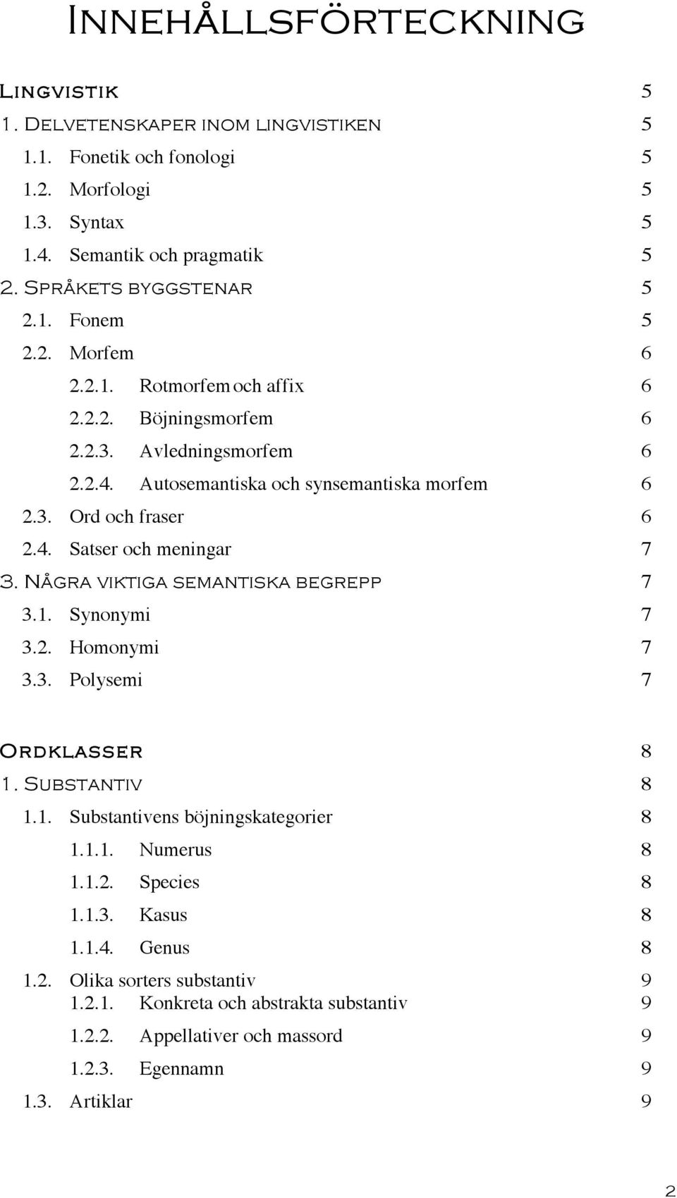 Några viktiga semantiska begrepp 7 3.1. Synonymi 7 3.2. Homonymi 7 3.3. Polysemi 7 Ordklasser 8 1. Substantiv 8 1.1. Substantivens böjningskategorier 8 1.1.1. Numerus 8 1.1.2. Species 8 1.