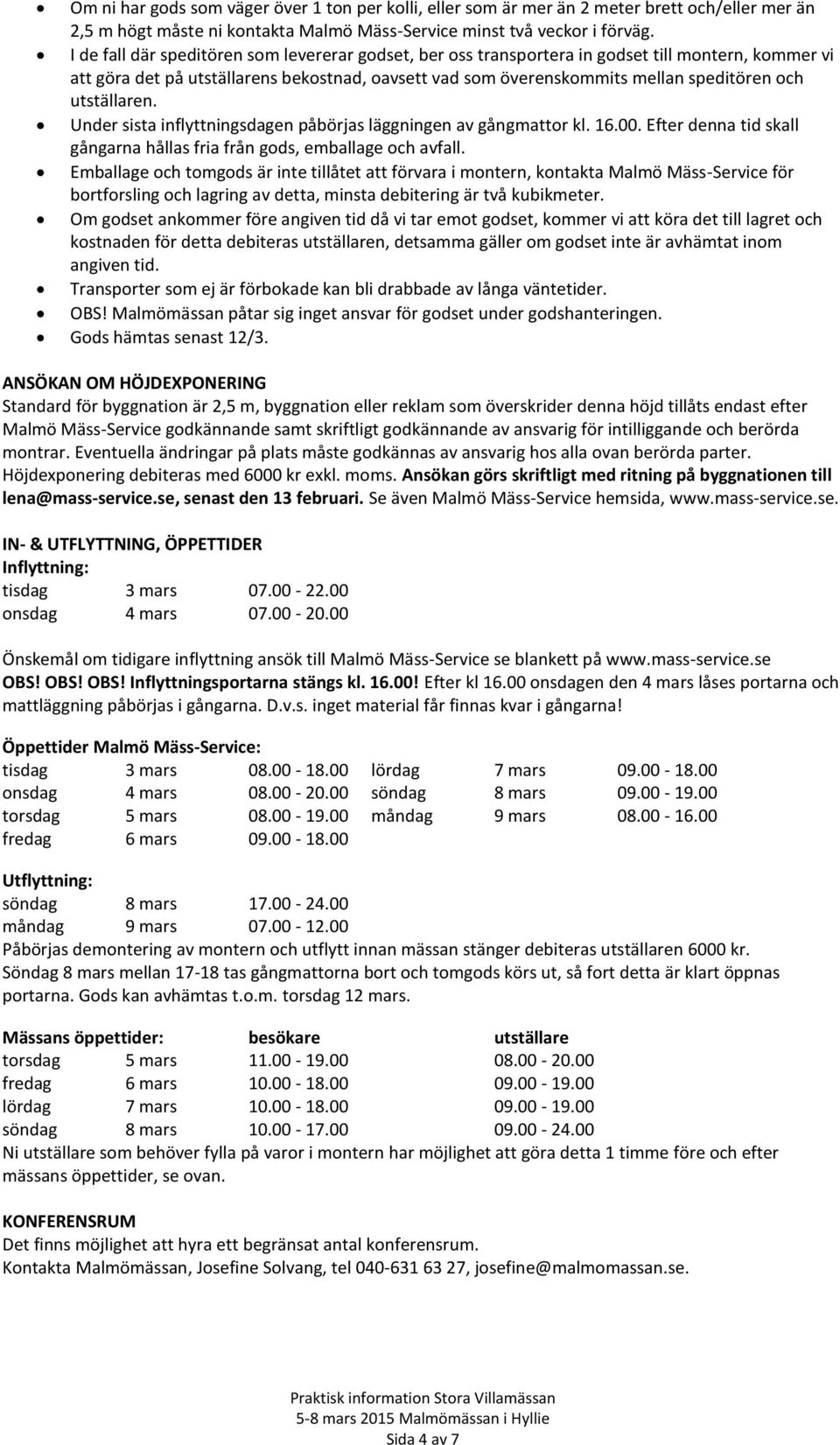 utställaren. Under sista inflyttningsdagen påbörjas läggningen av gångmattor kl. 16.00. Efter denna tid skall gångarna hållas fria från gods, emballage och avfall.