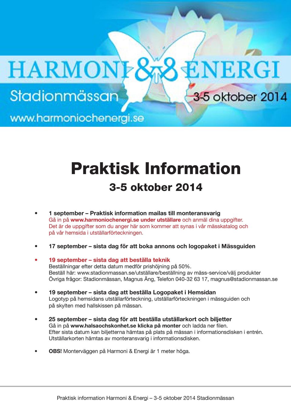 17 september sista dag för att boka annons och logopaket i Mässguiden 19 september sista dag att beställa teknik Beställningar efter detta datum medför prishöjning på 50%. Beställ här: www.