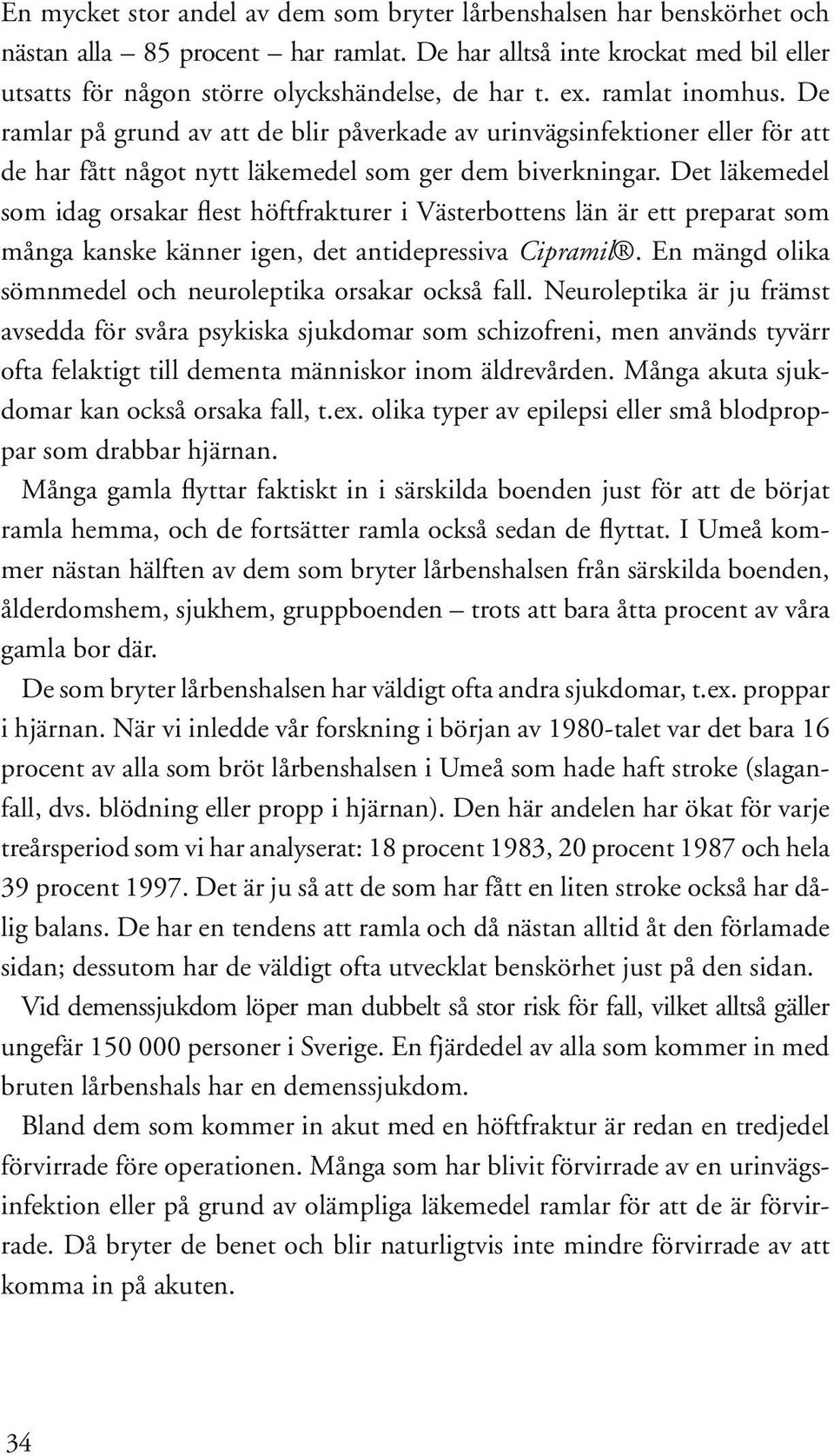 Det läkemedel som idag orsakar flest höftfrakturer i Västerbottens län är ett preparat som många kanske känner igen, det antidepressiva Cipramil.