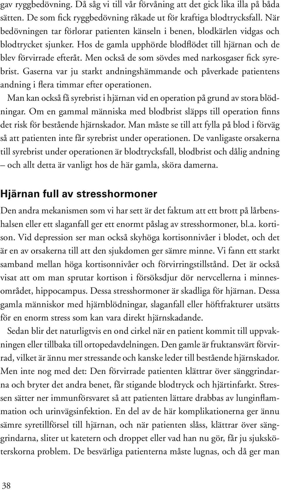 Men också de som sövdes med narkosgaser fick syrebrist. Gaserna var ju starkt andningshämmande och påverkade patientens andning i flera timmar efter operationen.