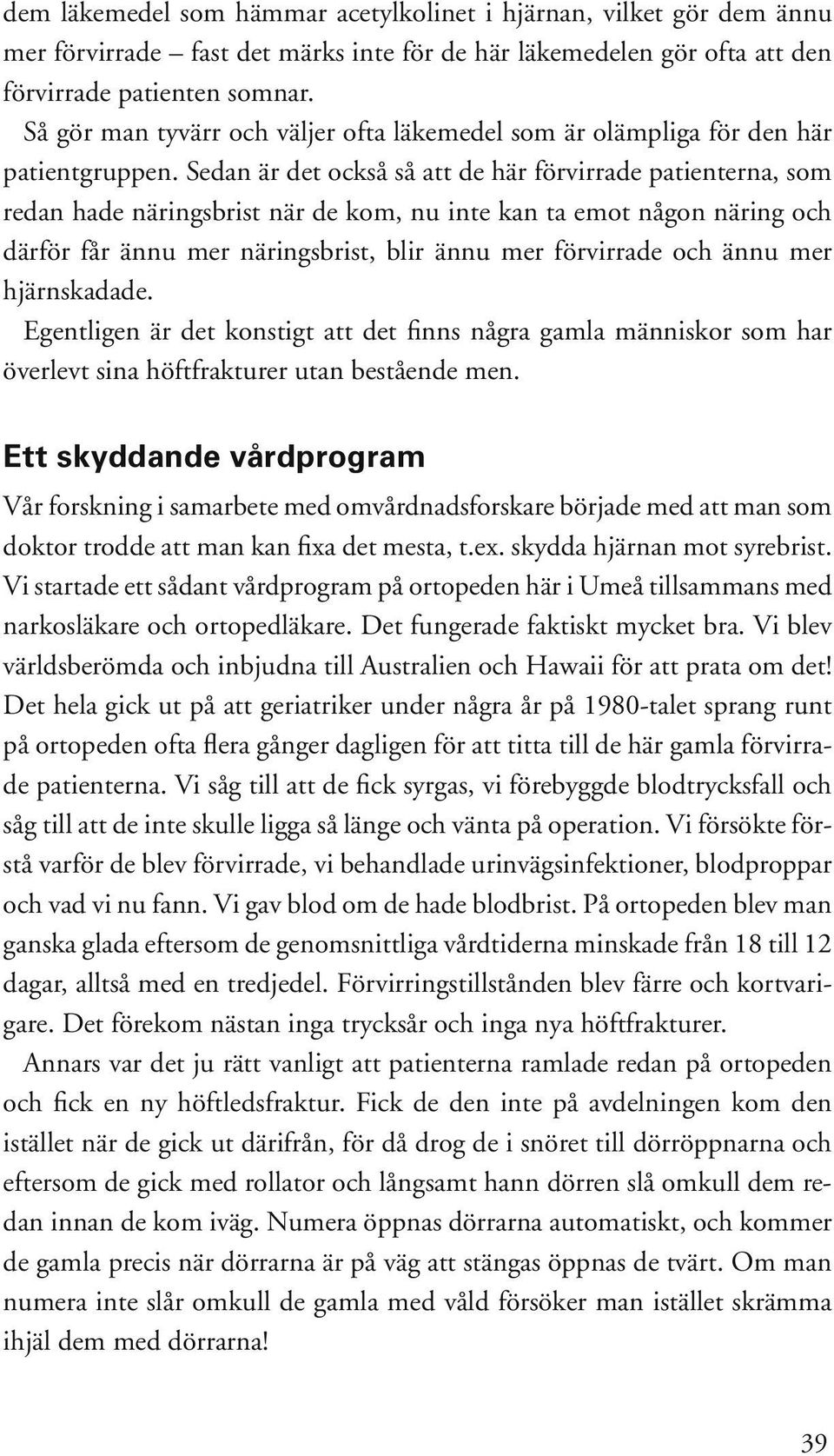 Sedan är det också så att de här förvirrade patienterna, som redan hade näringsbrist när de kom, nu inte kan ta emot någon näring och därför får ännu mer näringsbrist, blir ännu mer förvirrade och