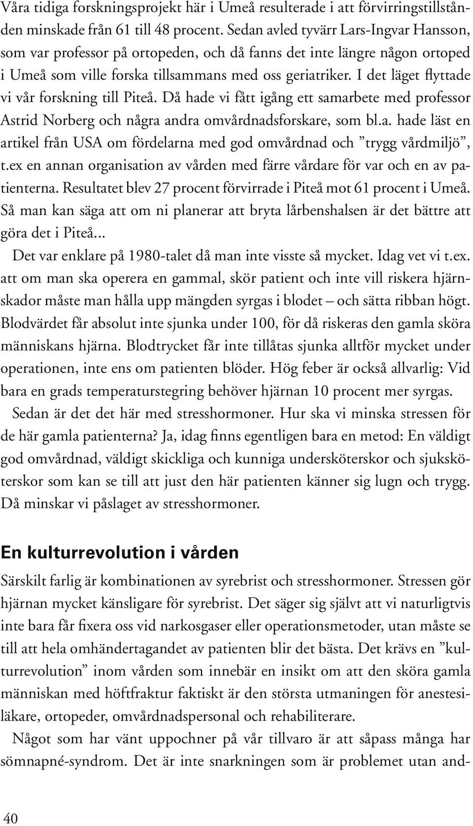 I det läget flyttade vi vår forskning till Piteå. Då hade vi fått igång ett samarbete med professor Astrid Norberg och några andra omvårdnadsforskare, som bl.a. hade läst en artikel från USA om fördelarna med god omvårdnad och trygg vårdmiljö, t.