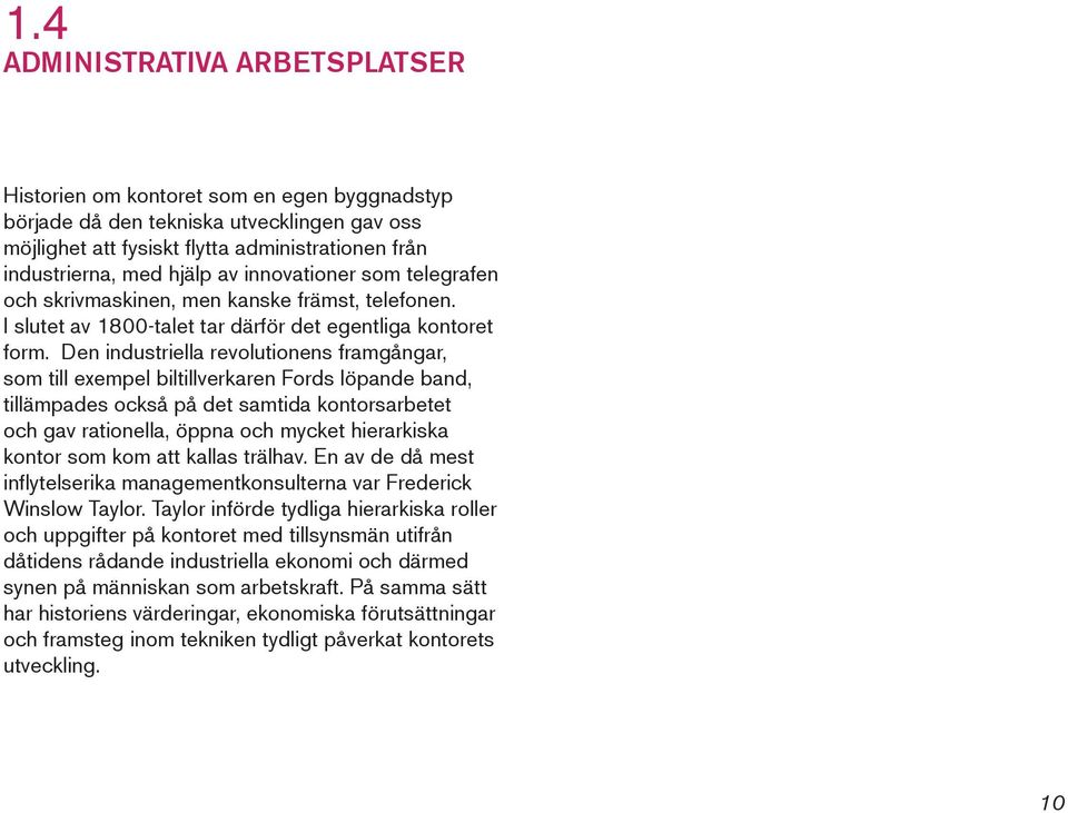 Den industriella revolutionens framgångar, som till exempel biltillverkaren Fords löpande band, tillämpades också på det samtida kontorsarbetet och gav rationella, öppna och mycket hierarkiska kontor