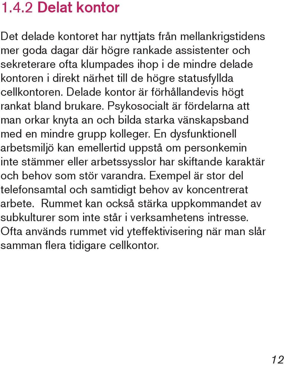 Psykosocialt är fördelarna att man orkar knyta an och bilda starka vänskapsband med en mindre grupp kolleger.